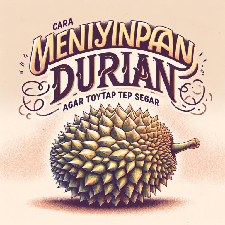 Cara Menyimpan dan Menikmati Durian Agar Tetap Segar